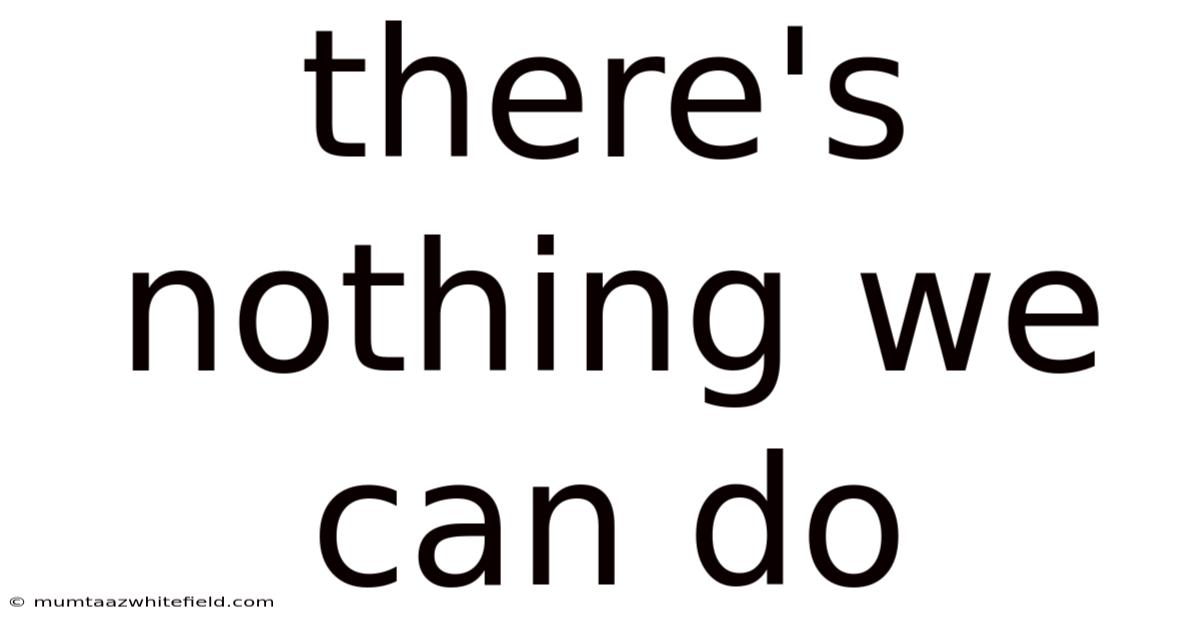 There's Nothing We Can Do