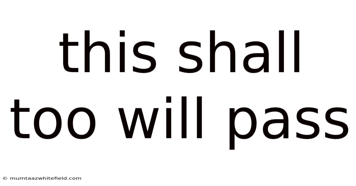 This Shall Too Will Pass