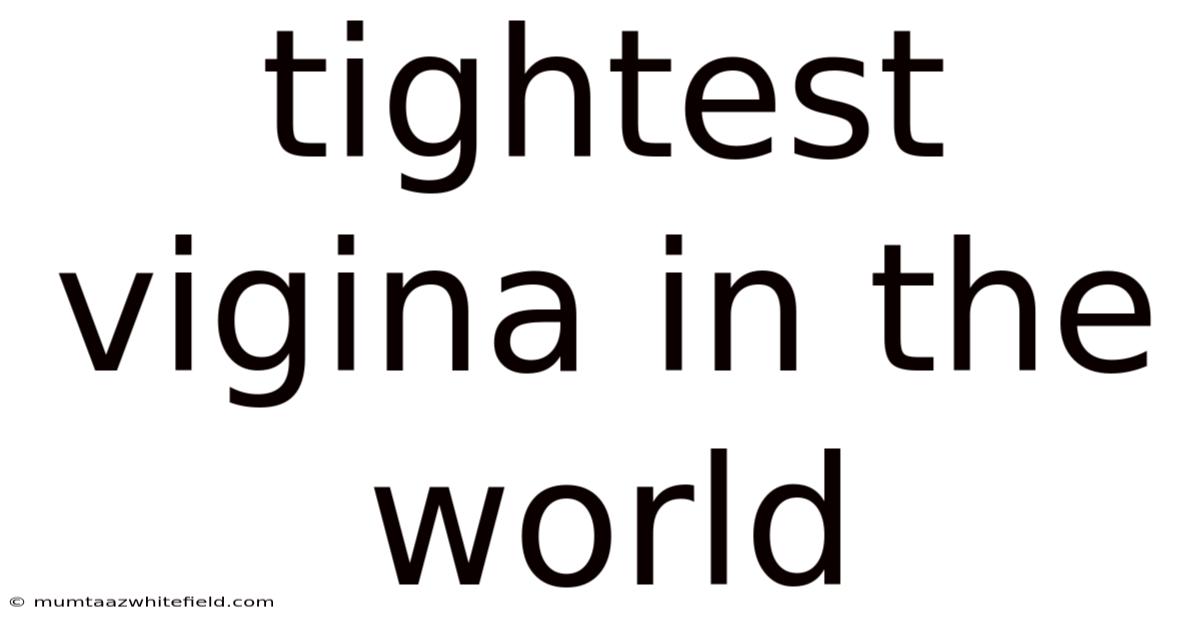 Tightest Vigina In The World