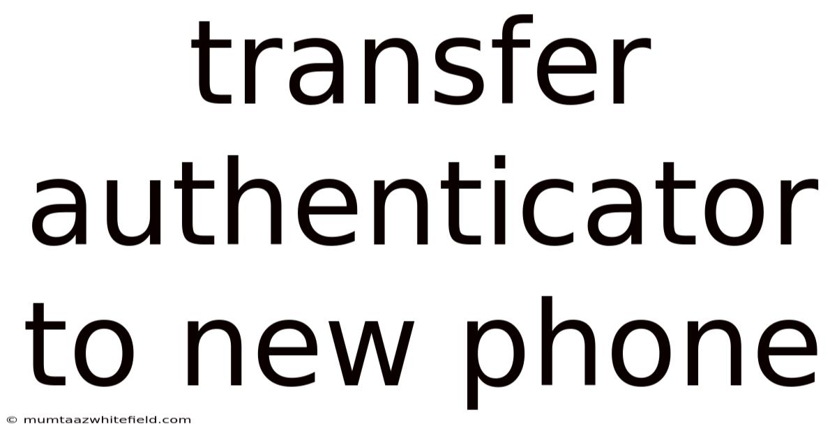 Transfer Authenticator To New Phone
