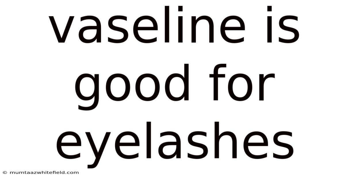 Vaseline Is Good For Eyelashes