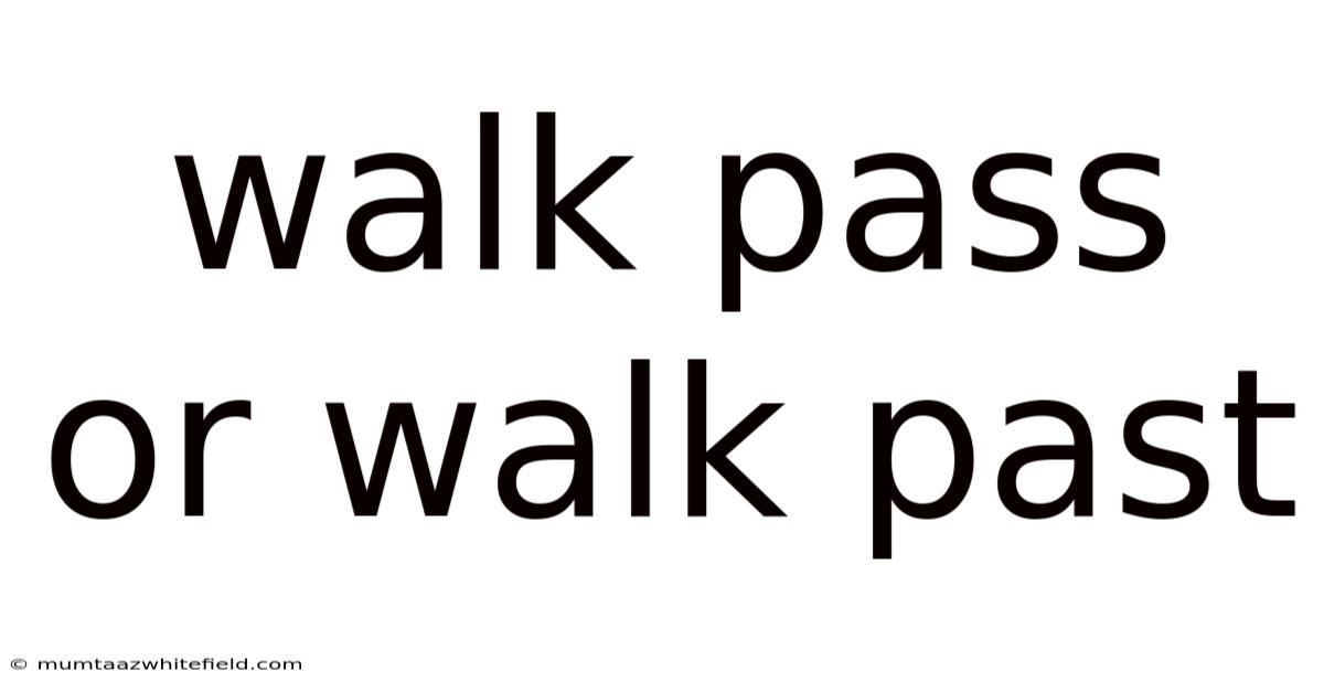 Walk Pass Or Walk Past