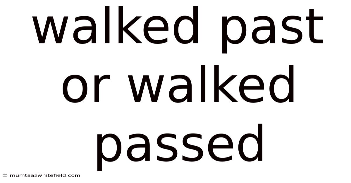 Walked Past Or Walked Passed