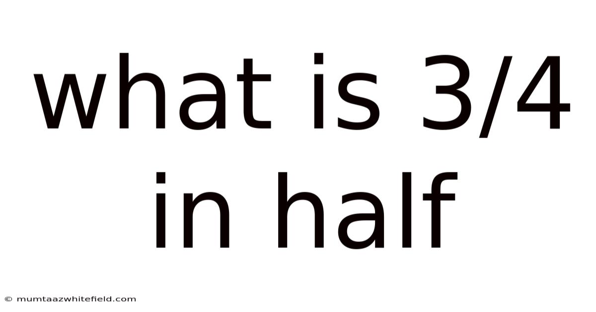 What Is 3/4 In Half