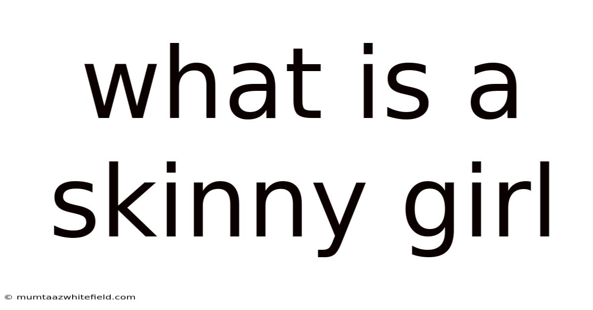 What Is A Skinny Girl
