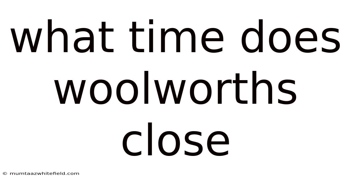 What Time Does Woolworths Close