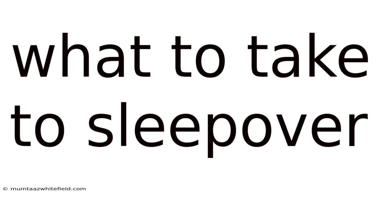 What To Take To Sleepover