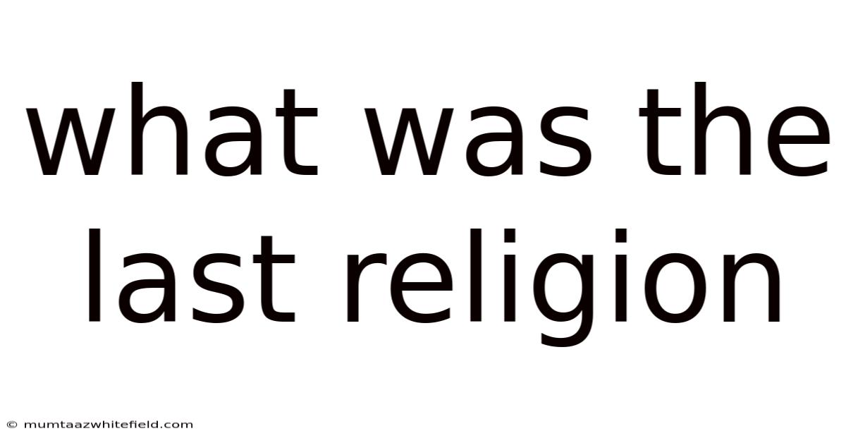 What Was The Last Religion
