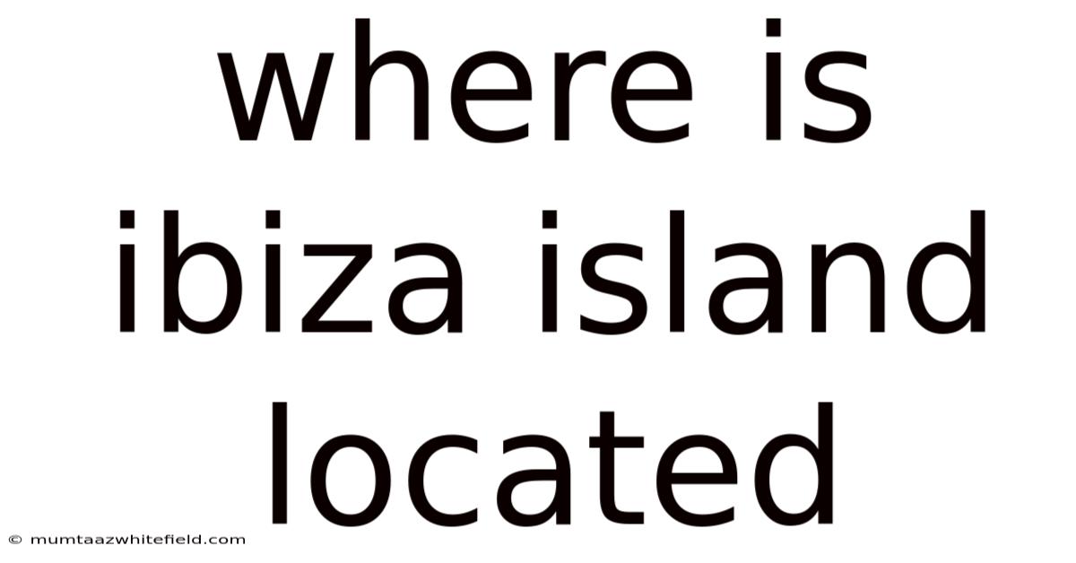 Where Is Ibiza Island Located