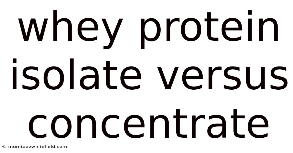Whey Protein Isolate Versus Concentrate