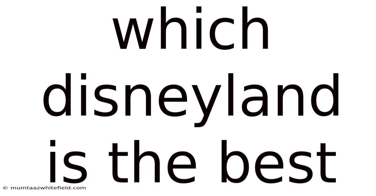 Which Disneyland Is The Best