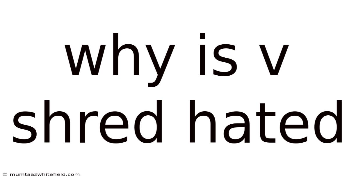 Why Is V Shred Hated